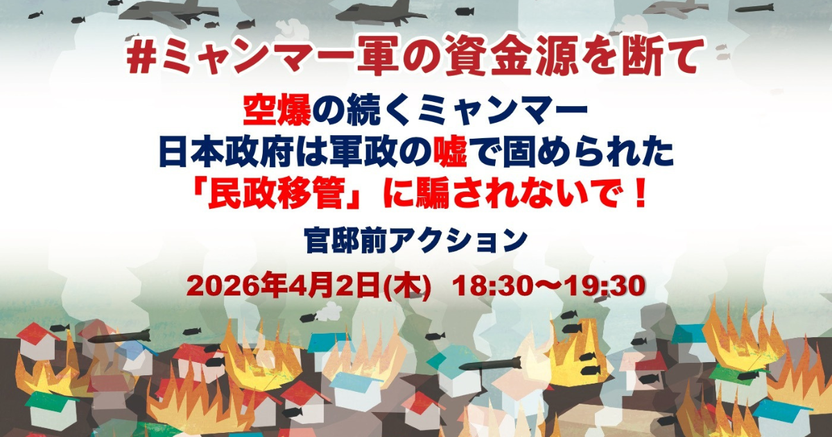 4/2（木）#ミャンマー国軍の資金源を断て「空爆の続くミャンマー　日本政府は軍政の嘘で固められた「民政移管」に騙されないで！」-官邸前アクション